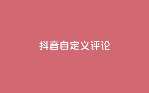 抖音自定义评论 - 抖音评论自定义功能全面解析与使用技巧~ 第1张 抖音自定义评论 - 抖音评论自定义功能全面解析与使用技巧~ 第1张