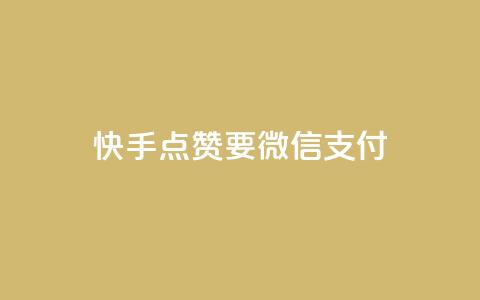 快手点赞要微信支付 - 快手点赞支持微信支付，快速便捷支付方式~ 第1张