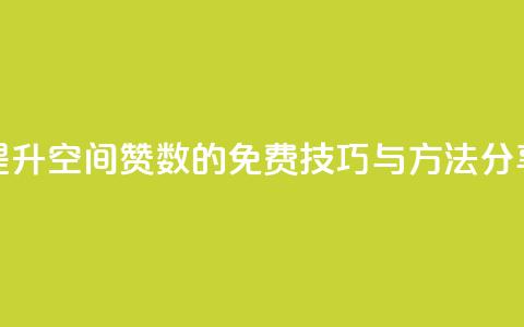 提升QQ空间赞数的免费技巧与方法分享 第1张 提升QQ空间赞数的免费技巧与方法分享 第1张