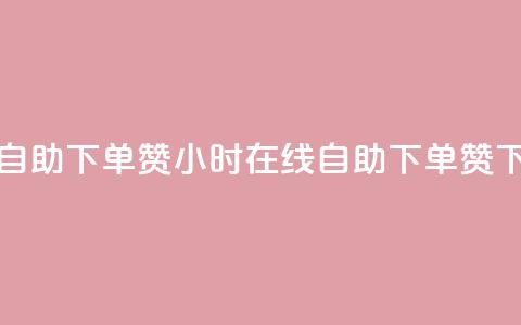 24小时自助下单赞(24小时在线自助下单赞) 第1张 24小时自助下单赞(24小时在线自助下单赞) 第1张
