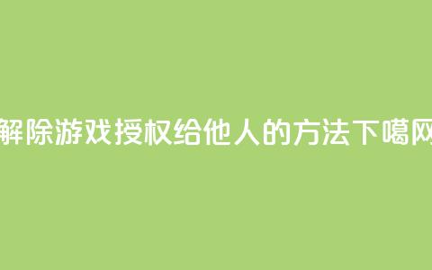 解除QQ游戏授权给他人的方法 第1张 解除QQ游戏授权给他人的方法 第1张