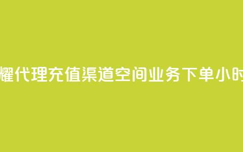 王者荣耀代理充值渠道 - 空间业务下单24小时 第1张 王者荣耀代理充值渠道 - 空间业务下单24小时 第1张