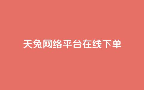 天兔网络平台在线下单,抖音作品低价24小时平台 - qq点赞充值入口 免费业务网 第1张 天兔网络平台在线下单,抖音作品低价24小时平台 - qq点赞充值入口 免费业务网 第1张