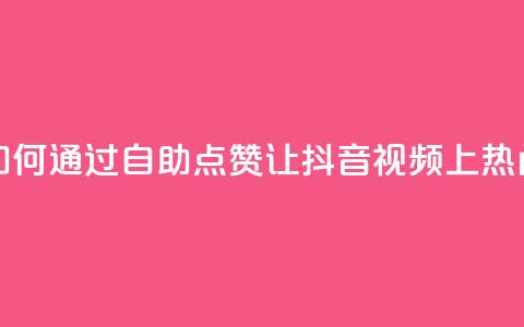 如何通过自助点赞让抖音视频上热门? 第1张 如何通过自助点赞让抖音视频上热门? 第1张
