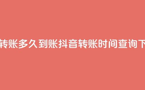 抖音转账多久到账(抖音转账时间查询) 第1张 抖音转账多久到账(抖音转账时间查询) 第1张