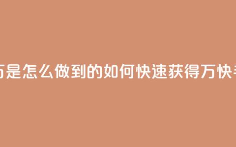 快手粉丝过万是怎么做到的(如何快速获得1万快手粉丝) 第1张 快手粉丝过万是怎么做到的(如何快速获得1万快手粉丝) 第1张