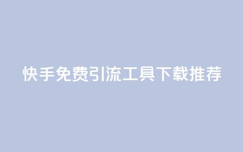 快手免费引流工具下载推荐 第1张 快手免费引流工具下载推荐 第1张