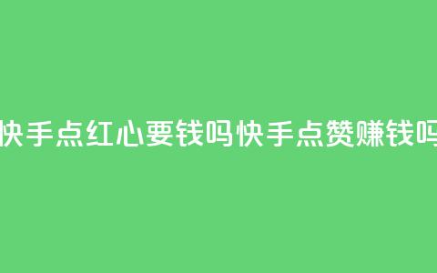快手点红心要钱吗(快手点赞赚钱吗?) 第1张 快手点红心要钱吗(快手点赞赚钱吗?) 第1张