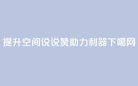 提升QQ空间说说赞助力利器 第1张 提升QQ空间说说赞助力利器 第1张