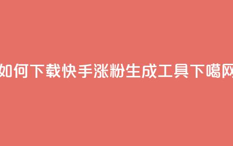 如何下载快手涨粉生成工具? 第1张 如何下载快手涨粉生成工具? 第1张