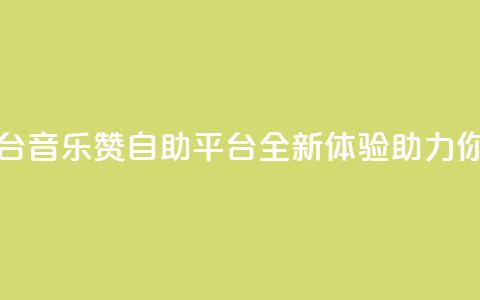 斗音赞自助平台 - 音乐赞自助平台:全新体验助力你的音乐SEO! 第1张 斗音赞自助平台 - 音乐赞自助平台:全新体验助力你的音乐SEO! 第1张