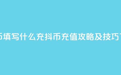 充抖币填写什么(充抖币充值攻略及技巧) 第1张 充抖币填写什么(充抖币充值攻略及技巧) 第1张