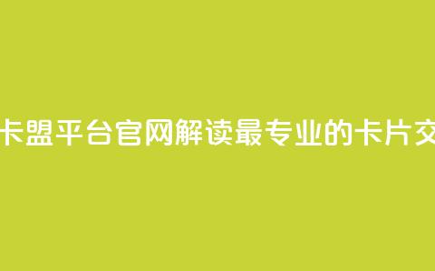 卡盟平台官网 - 卡盟平台官网:解读最专业的卡片交易平台~ 第1张 卡盟平台官网 - 卡盟平台官网:解读最专业的卡片交易平台~ 第1张
