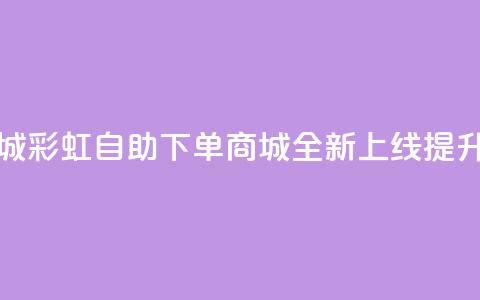 彩虹自助下单商城 - 彩虹自助下单商城全新上线 提升购物体验! 第1张 彩虹自助下单商城 - 彩虹自助下单商城全新上线 提升购物体验! 第1张