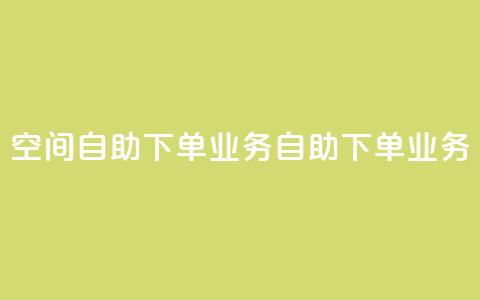 空间自助下单业务(自助下单业务-简便快捷) 第1张 空间自助下单业务(自助下单业务-简便快捷) 第1张