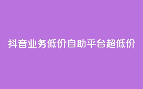 抖音业务低价自助平台超低价 - 抖音业务超低价自助平台,最低价格!~ 第1张 抖音业务低价自助平台超低价 - 抖音业务超低价自助平台,最低价格!~ 第1张