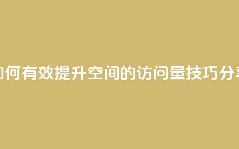 如何有效提升QQ空间的访问量技巧分享 第1张 如何有效提升QQ空间的访问量技巧分享 第1张