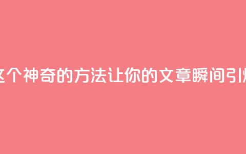 一秒5000赞 - 揭秘:这个神奇的方法让你的文章瞬间引爆5000个赞!~ 第1张 一秒5000赞 - 揭秘:这个神奇的方法让你的文章瞬间引爆5000个赞!~ 第1张