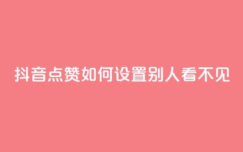 抖音点赞如何设置别人看不见 - 如何设置抖音点赞隐身	，让他人无法觉察~ 第1张