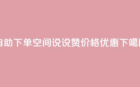 自助下单，qq空间说说赞价格优惠 第1张