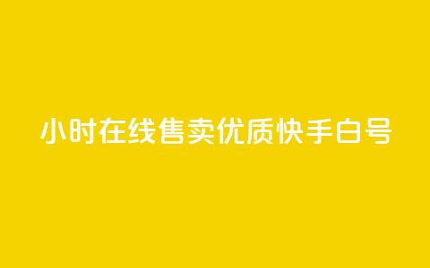 24小时在线售卖优质快手白号 第1张 24小时在线售卖优质快手白号 第1张