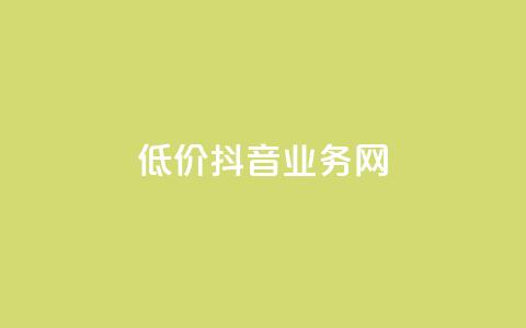 低价抖音业务网 - 抖音业务网低价优惠,快来抢购!! 第1张 低价抖音业务网 - 抖音业务网低价优惠,快来抢购!! 第1张
