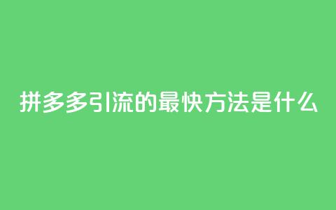 拼多多引流的最快方法是什么 - 快手一分钱一万个播放 第1张 拼多多引流的最快方法是什么 - 快手一分钱一万个播放 第1张