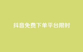 抖音免费下单平台限时24h