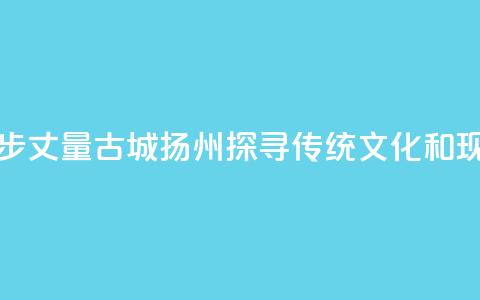 香港青年用脚步丈量古城扬州 探寻传统文化和现代生活连接点  第1张