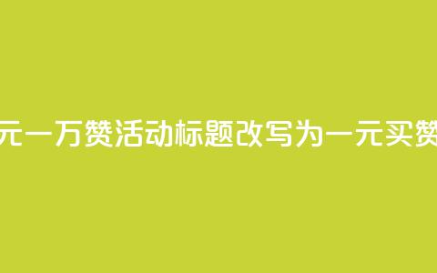快手网站的一元一万赞活动标题改写为：一元买赞，快手轻松涨粉  第1张
