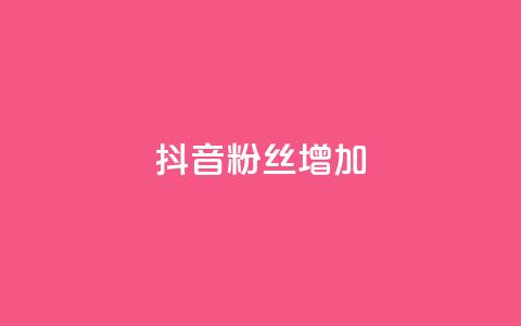 抖音粉丝增加 - 提升抖音粉丝数量的有效策略与技巧。  第1张