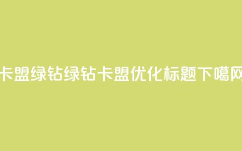 卡盟qq绿钻 - QQ绿钻卡盟优化SEO标题! 第1张 卡盟qq绿钻 - QQ绿钻卡盟优化SEO标题! 第1张