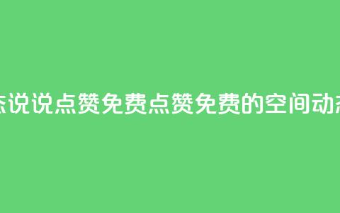 qq空间动态说说点赞免费(点赞免费的QQ空间动态新标题) 第1张 qq空间动态说说点赞免费(点赞免费的QQ空间动态新标题) 第1张