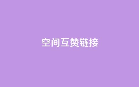 空间互赞链接 - 高效提升网站流量的空间互赞链接策略~ 第1张 空间互赞链接 - 高效提升网站流量的空间互赞链接策略~ 第1张