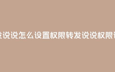 qq转发说说怎么设置权限(QQ转发说说权限设置) 第1张 qq转发说说怎么设置权限(QQ转发说说权限设置) 第1张