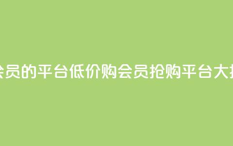低价购买QQ会员的平台 - 低价购QQ会员，抢购平台大揭秘！  第1张