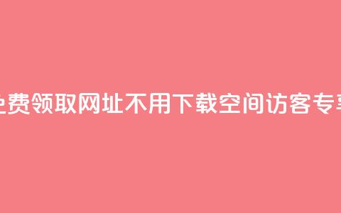 免费领取网址，不用下载，qq空间访客专享  第1张