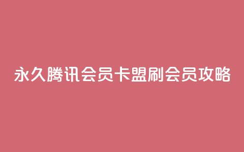 永久腾讯会员卡盟刷会员攻略 第1张 永久腾讯会员卡盟刷会员攻略 第1张