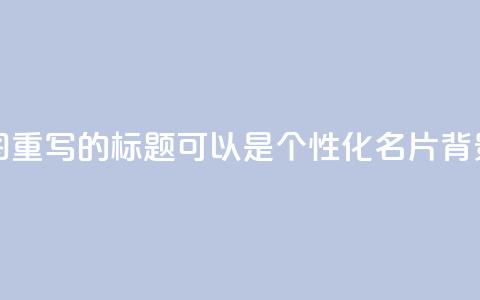 QQ名片背景图(重写的标题可以是:个性化QQ名片背景图) 第1张 QQ名片背景图(重写的标题可以是:个性化QQ名片背景图) 第1张