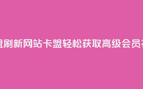 刷qqvip网站卡盟 - 刷新QQVIP网站卡盟	，轻松获取高级会员福利~  第1张