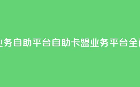 卡盟业务自助平台(自助卡盟业务平台全面指南) 第1张 卡盟业务自助平台(自助卡盟业务平台全面指南) 第1张