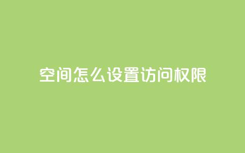 qq空间怎么设置访问权限,快手业务秒到账 - 拼多多助力免费 拼多多砍价返现 第1张 qq空间怎么设置访问权限,快手业务秒到账 - 拼多多助力免费 拼多多砍价返现 第1张