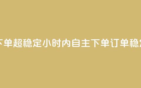 24小时自助业务下单超稳定 - 24小时内自主下单，订单稳定有保障。  第1张