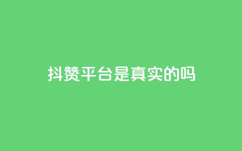 抖赞平台是真实的吗 - 抖赞平台靠谱吗?真实用户经验揭秘! 第1张 抖赞平台是真实的吗 - 抖赞平台靠谱吗?真实用户经验揭秘! 第1张