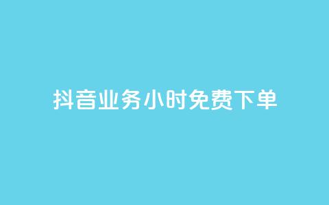 抖音业务24小时免费下单 - 抖音业务24小时免费下单，迅速体验无限乐趣！~  第1张