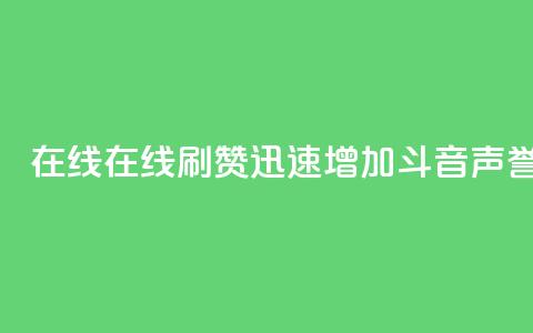 斗音刷讚在线 - 在线刷赞迅速增加斗音声誉! 第1张 斗音刷讚在线 - 在线刷赞迅速增加斗音声誉! 第1张