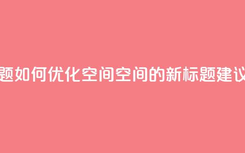 刷QQ空间空间(原标题:如何优化QQ空间空间的SEO新标题建议:提升QQ空间SEO) 第1张 刷QQ空间空间(原标题:如何优化QQ空间空间的SEO新标题建议:提升QQ空间SEO) 第1张