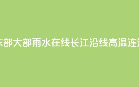 我国中东部大部雨水在线 长江沿线高温连连 第1张 我国中东部大部雨水在线 长江沿线高温连连 第1张