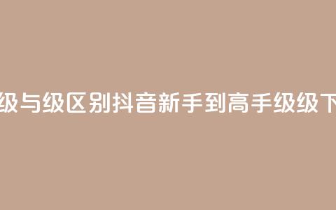 抖音1-60级与75级区别(抖音新手到高手 60级 VS 75级!) 第1张 抖音1-60级与75级区别(抖音新手到高手 60级 VS 75级!) 第1张