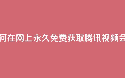 如何在网上永久免费获取腾讯视频会员 第1张 如何在网上永久免费获取腾讯视频会员 第1张